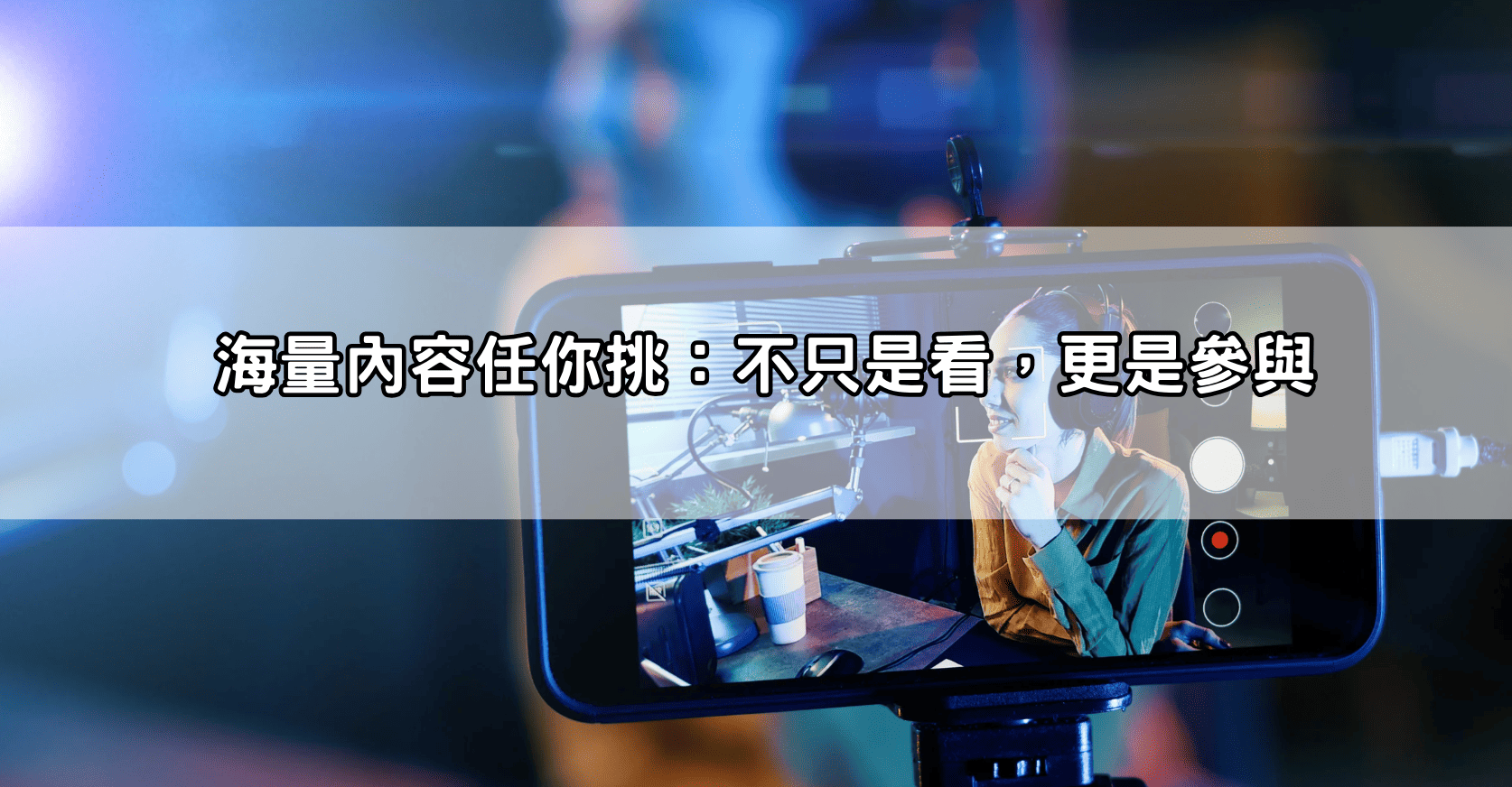 海量內容任你挑：不只是看，更是參與